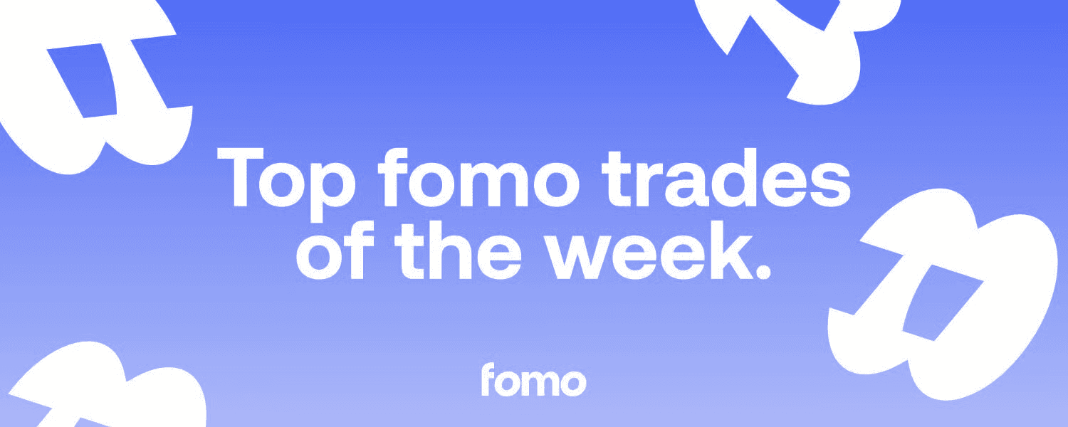 Top fomo Trades of the Week