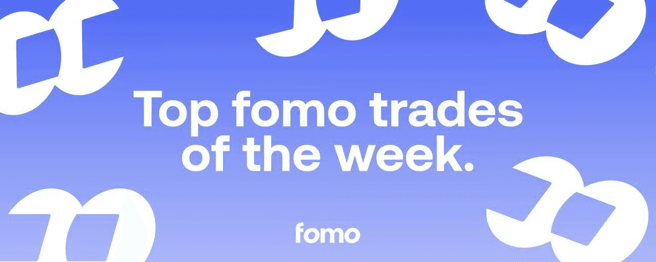 Top fomo Trades of the Week